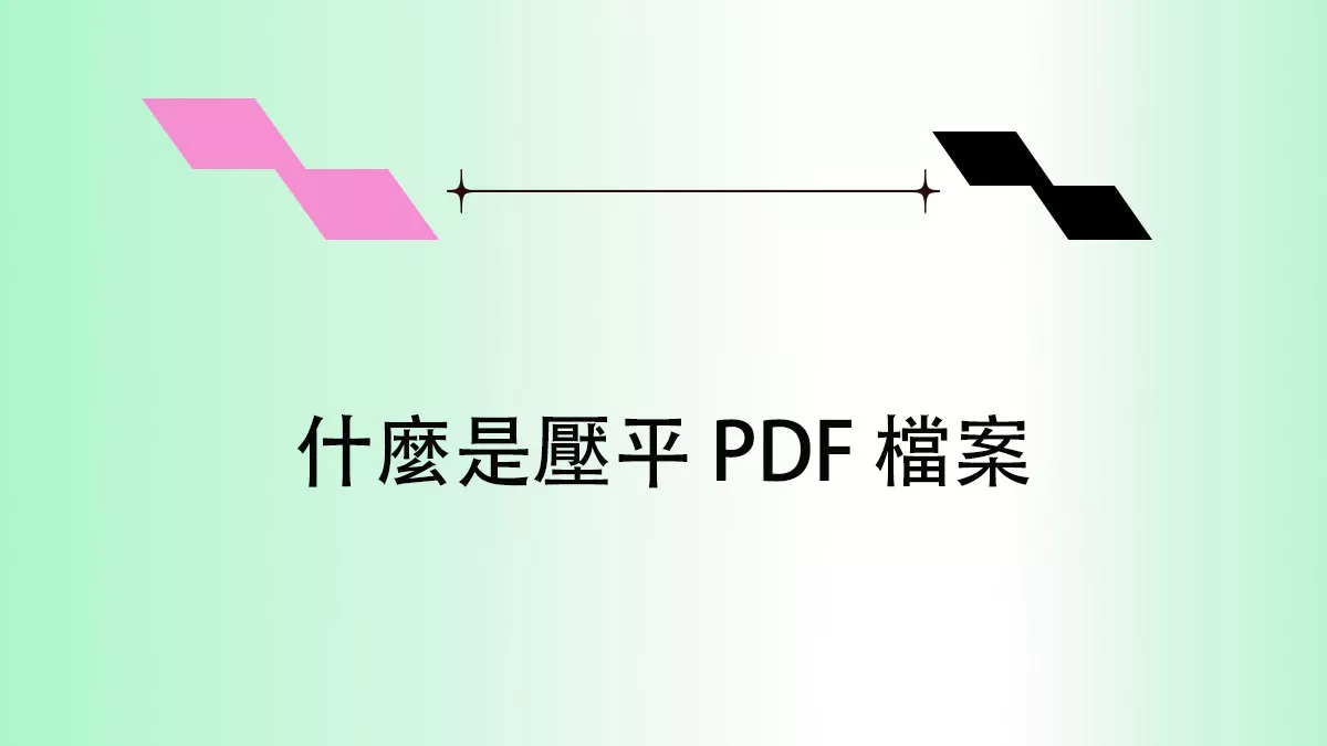 什麼是壓平 PDF 檔案？壓平 PDF 檔案有什麼用？